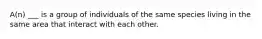 A(n) ___ is a group of individuals of the same species living in the same area that interact with each other.