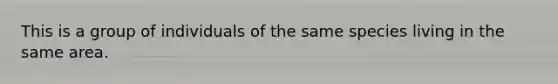 This is a group of individuals of the same species living in the same area.