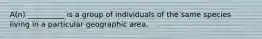 A(n) __________ is a group of individuals of the same species living in a particular geographic area.