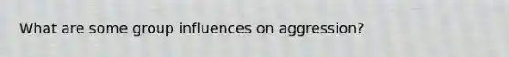 What are some group influences on aggression?