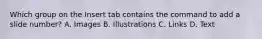 Which group on the Insert tab contains the command to add a slide number? A. Images B. Illustrations C. Links D. Text