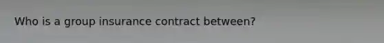 Who is a group insurance contract between?