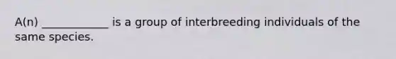 A(n) ____________ is a group of interbreeding individuals of the same species.