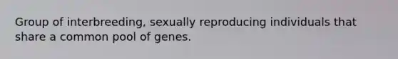 Group of interbreeding, sexually reproducing individuals that share a common pool of genes.