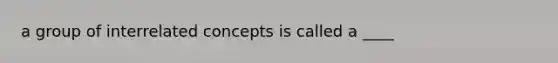 a group of interrelated concepts is called a ____