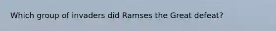 Which group of invaders did Ramses the Great defeat?