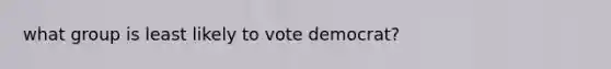 what group is least likely to vote democrat?