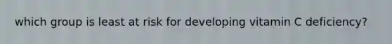 which group is least at risk for developing vitamin C deficiency?