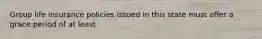Group life insurance policies issued in this state must offer a grace period of at least