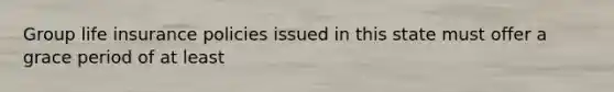Group life insurance policies issued in this state must offer a grace period of at least