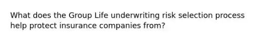 What does the Group Life underwriting risk selection process help protect insurance companies from?