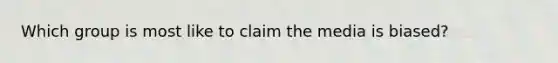 Which group is most like to claim the media is biased?