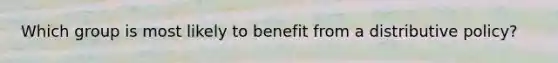 Which group is most likely to benefit from a distributive policy?