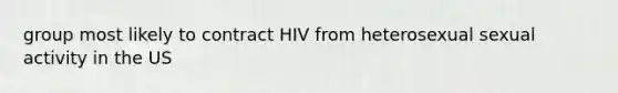 group most likely to contract HIV from heterosexual sexual activity in the US