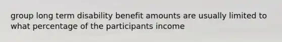 group long term disability benefit amounts are usually limited to what percentage of the participants income