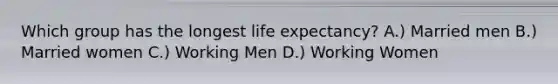 Which group has the longest life expectancy? A.) Married men B.) Married women C.) Working Men D.) Working Women