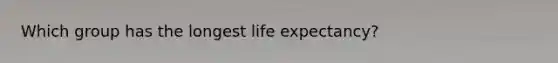 Which group has the longest life expectancy?