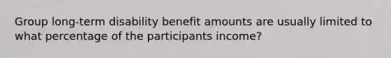 Group long-term disability benefit amounts are usually limited to what percentage of the participants income?