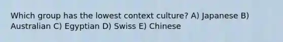 Which group has the lowest context culture? A) Japanese B) Australian C) Egyptian D) Swiss E) Chinese