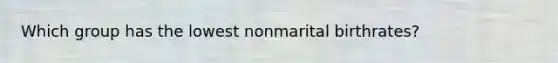 Which group has the lowest nonmarital birthrates?