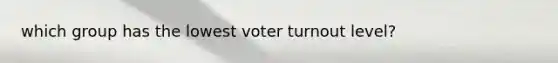 which group has the lowest voter turnout level?