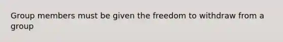 Group members must be given the freedom to withdraw from a group