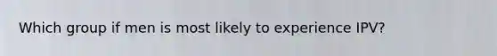 Which group if men is most likely to experience IPV?