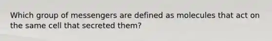 Which group of messengers are defined as molecules that act on the same cell that secreted them?