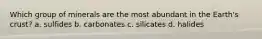 Which group of minerals are the most abundant in the Earth's crust? a. sulfides b. carbonates c. silicates d. halides
