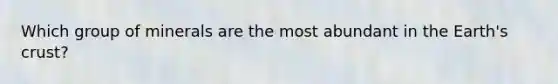 Which group of minerals are the most abundant in the Earth's crust?