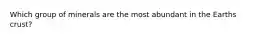 Which group of minerals are the most abundant in the Earths crust?