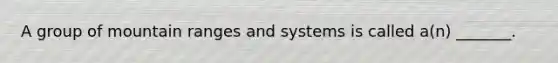 A group of mountain ranges and systems is called a(n) _______.