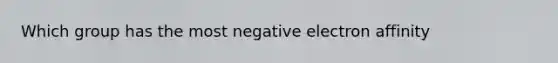 Which group has the most negative electron affinity