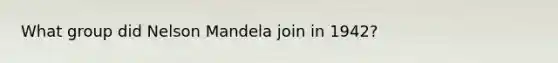 What group did Nelson Mandela join in 1942?