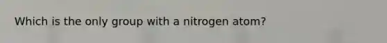 Which is the only group with a nitrogen atom?