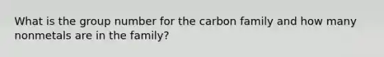 What is the group number for the carbon family and how many nonmetals are in the family?