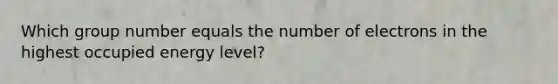 Which group number equals the number of electrons in the highest occupied energy level?