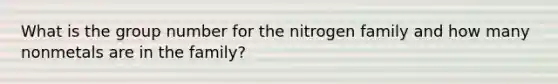 What is the group number for the nitrogen family and how many nonmetals are in the family?