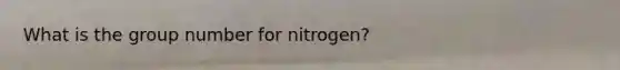 What is the group number for nitrogen?