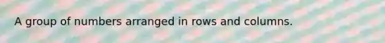 A group of numbers arranged in rows and columns.