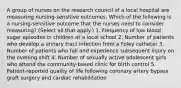 A group of nurses on the research council of a local hospital are measuring nursing-sensitive outcomes. Which of the following is a nursing-sensitive outcome that the nurses need to consider measuring? (Select all that apply.) 1. Frequency of low blood sugar episodes in children at a local school 2. Number of patients who develop a urinary tract infection from a Foley catheter 3. Number of patients who fall and experience subsequent injury on the evening shift 4. Number of sexually active adolescent girls who attend the community-based clinic for birth control 5. Patient-reported quality of life following coronary artery bypass graft surgery and cardiac rehabilitation