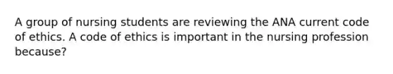 A group of nursing students are reviewing the ANA current code of ethics. A code of ethics is important in the nursing profession because?