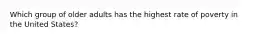 Which group of older adults has the highest rate of poverty in the United States?