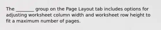 The ________ group on the Page Layout tab includes options for adjusting worksheet column width and worksheet row height to fit a maximum number of pages.