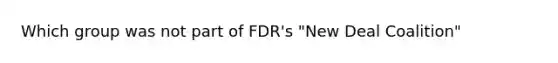 Which group was not part of FDR's "New Deal Coalition"