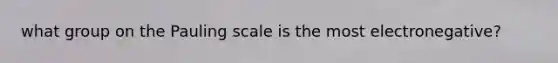 what group on the Pauling scale is the most electronegative?