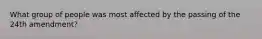 What group of people was most affected by the passing of the 24th amendment?