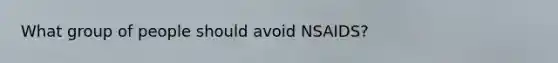 What group of people should avoid NSAIDS?