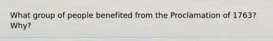 What group of people benefited from the Proclamation of 1763? Why?