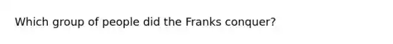 Which group of people did the Franks conquer?